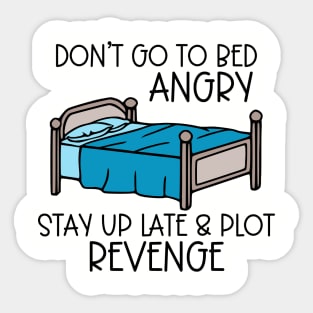 Don't Go To Bed Angry; Stay Up Late & Plot Revenge Sticker